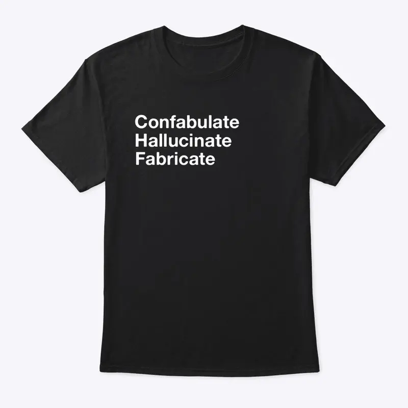 Confabulate-Hallucinate-Fabricate